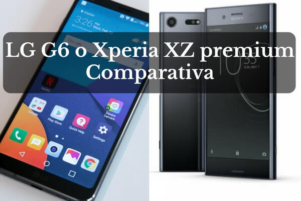 comparativa lg g6 y sony xperia xz premium, diferencias lg g6 y sony xperia xz premium