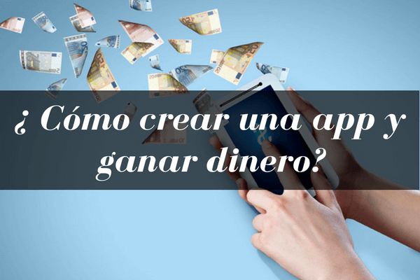 crear una app y ganar dinero